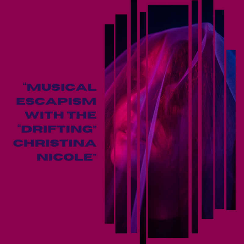 Musical Escapism with the “Drifting” Christina Nicole ￼